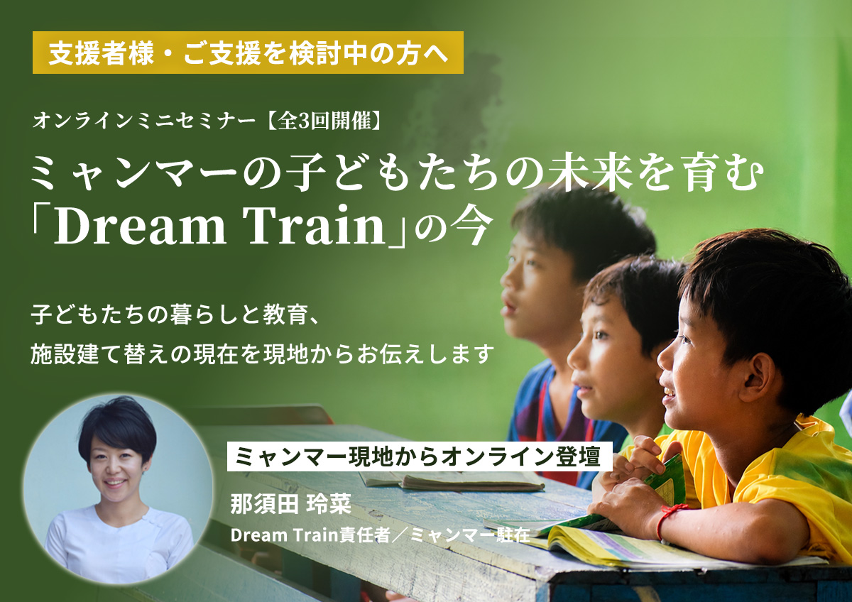 【オンラインミニセミナー】ミャンマーの子どもたちの未来を育む、児童養育施設「Dream Train」の今 – 子どもたちの暮らしと教育、施設建て替えの現在を現地からお伝えします