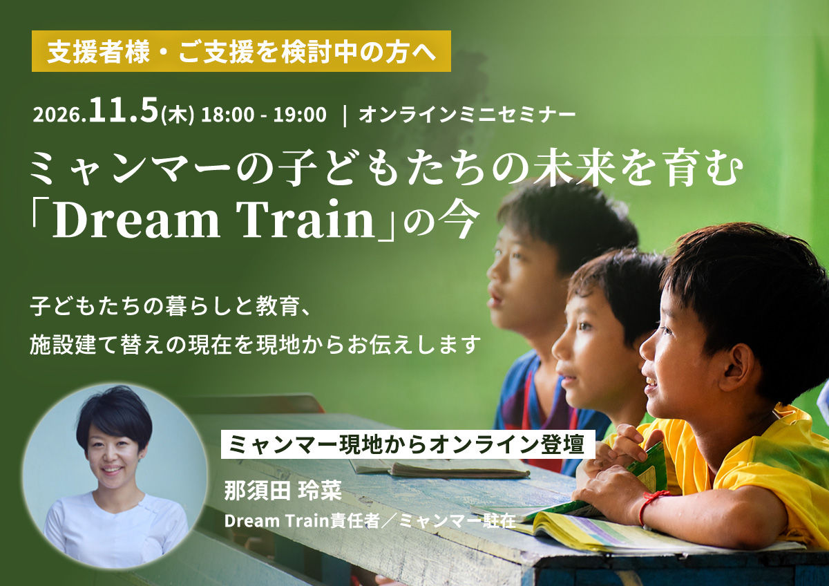 【11月5日開催 |オンラインミニセミナー】ミャンマーの子どもたちの未来を育む、児童養育施設「Dream Train」の今 – 子どもたちの暮らしと教育、施設建て替えの現在を現地からお伝えします